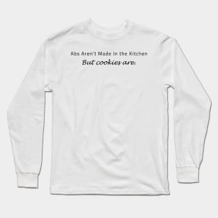 Abs Aren't Made In the Kitchen NUT COOKIES ARE. Long Sleeve T-Shirt